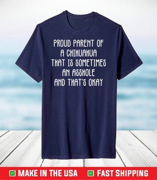 Proud parent Of A Chihuahua That Is Sometimes An Asshole And That's Okay Classic T-Shirt