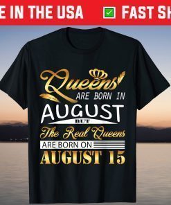 Queens Are Born August But The Real Queens Are Born On August 15 T-Shirt