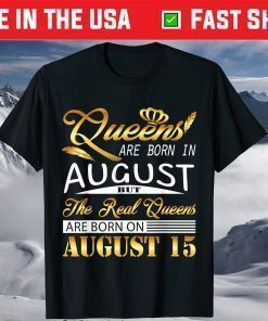 Queens Are Born August But The Real Queens Are Born On August 15 T-Shirt