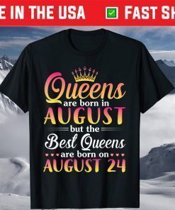 Queens Are Born In Aug The Best Queens Are Born On August 24 T-Shirt