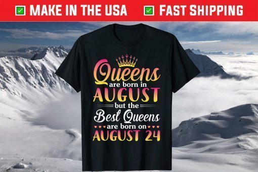 Queens Are Born In Aug The Best Queens Are Born On August 24 T-Shirt