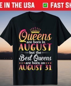 Queens Are Born In Aug The Best Queens Are Born On August 31 T-Shirt