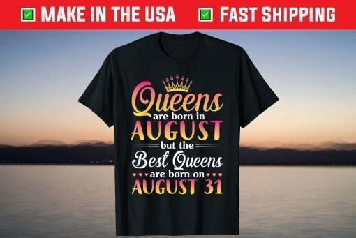 Queens Are Born In Aug The Best Queens Are Born On August 31 T-Shirt