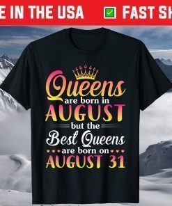 Queens Are Born In Aug The Best Queens Are Born On August 31 T-Shirt