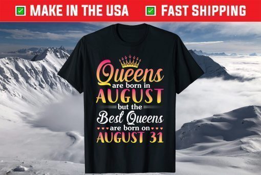 Queens Are Born In Aug The Best Queens Are Born On August 31 T-Shirt