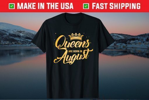 Queens Are Born In August Birthday Us 2021 T-Shirt