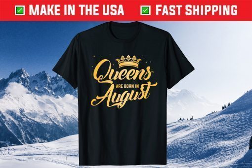 Queens Are Born In August Birthday Us 2021 T-Shirt