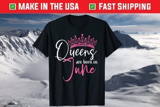 Queens Are Born In June Birthday T-Shirt