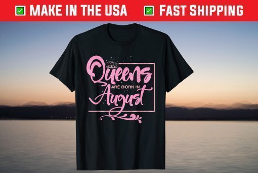 Queens are born in August Birthday Lady T-Shirt