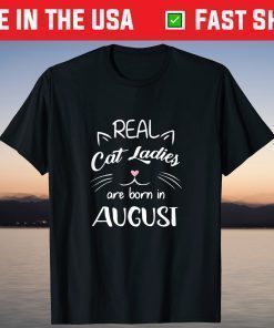 Real Cat Ladies Are Born In August Birthday T-Shirt