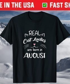 Real Cat Ladies Are Born In August Birthday T-Shirt