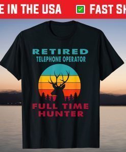 Retired Telephone Operator Full Time Hunter Hunting Retireme T-Shirt