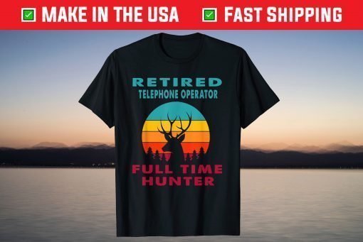 Retired Telephone Operator Full Time Hunter Hunting Retireme T-Shirt