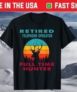 Retired Telephone Operator Full Time Hunter Hunting Retireme T-Shirt