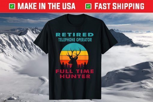 Retired Telephone Operator Full Time Hunter Hunting Retireme T-Shirt