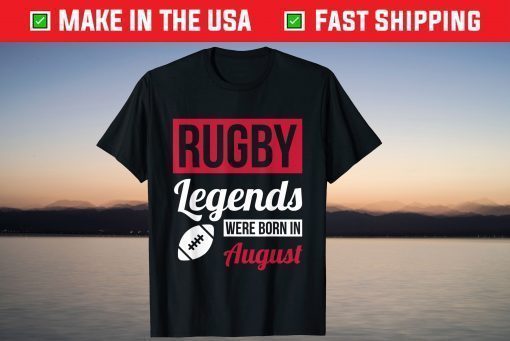 Rugby Legends Were Born In August Birthday Us 2021 T-Shirt