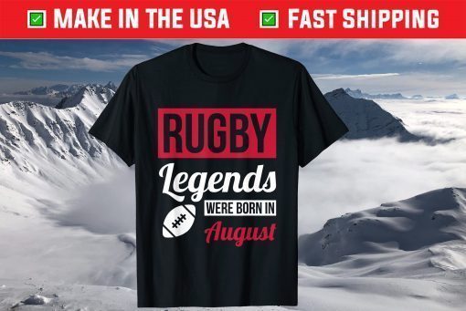 Rugby Legends Were Born In August Birthday Us 2021 T-Shirt