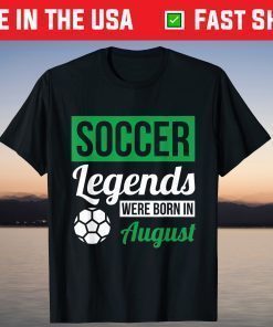 Soccer Legends Were Born In August Birthday Shirt