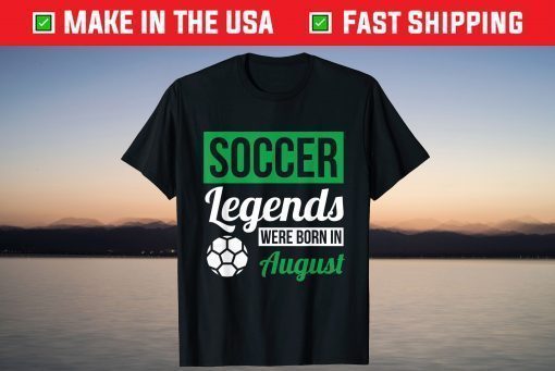 Soccer Legends Were Born In August Birthday Shirt