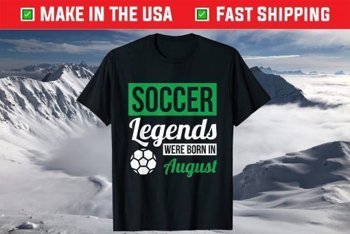 Soccer Legends Were Born In August Birthday Shirt