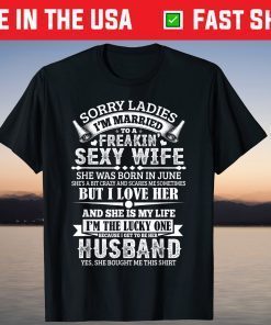 Sorry Ladies I'm Married Sexy Wife Was Born In June Classic T-Shirt