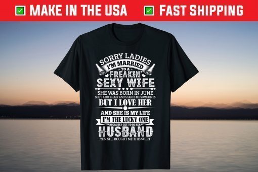 Sorry Ladies I'm Married Sexy Wife Was Born In June Classic T-Shirt