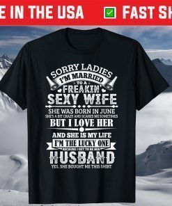 Sorry Ladies I'm Married Sexy Wife Was Born In June Classic T-Shirt