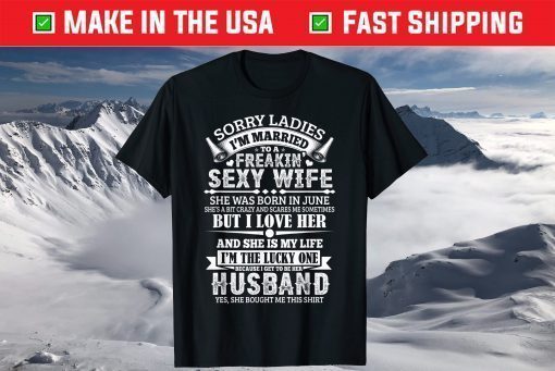 Sorry Ladies I'm Married Sexy Wife Was Born In June Classic T-Shirt