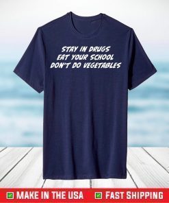 Stay In Drugs Eat Your School Don't Do Vegetables T-Shirt