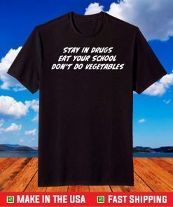 Stay In Drugs Eat Your School Don't Do Vegetables T-Shirt