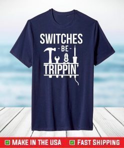 Switches Be Trippin Electrical Engineers Electrician Us 2021 T-Shirt