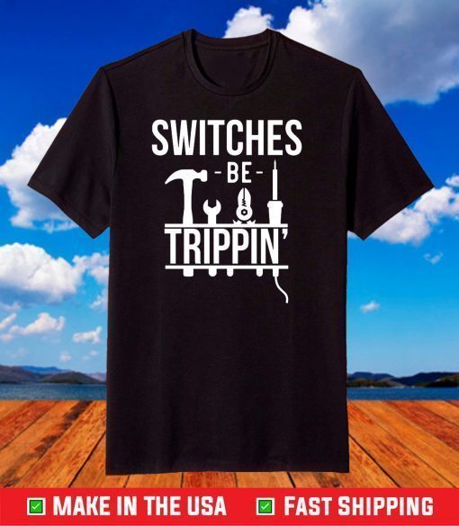 Switches Be Trippin Electrical Engineers Electrician Us 2021 T-Shirt