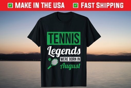 Tennis Legends Were Born In August Birthday T-Shirt