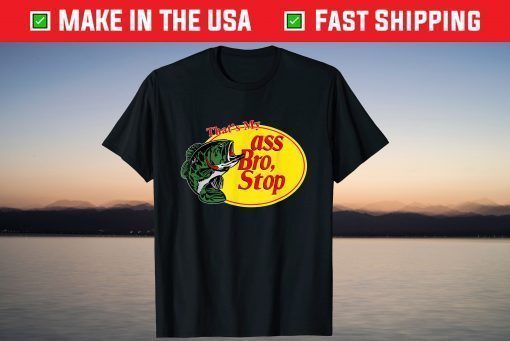 That's My Ass Bro Stop Fishing T-Shirt