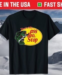 That's My Ass Bro Stop Fishing T-Shirt