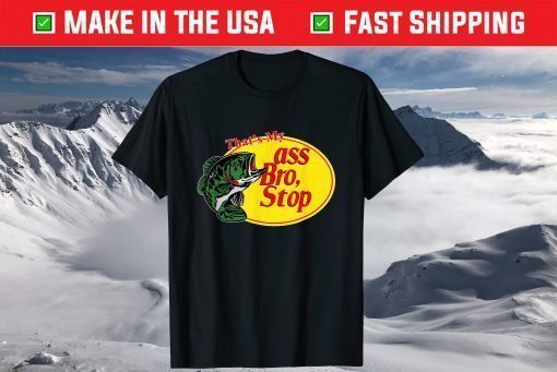 That's My Ass Bro Stop Fishing T-Shirt