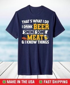 That's What I Do I Drink Beer Smoke Some Meat & I Know Things T-Shirt