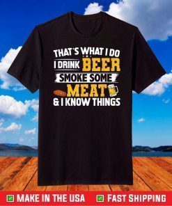 That's What I Do I Drink Beer Smoke Some Meat & I Know Things T-Shirt