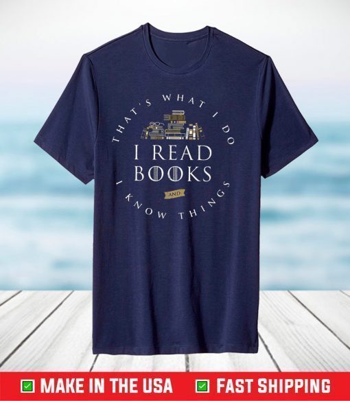 Thats What I Do I Read And I Know Things Book Lover Gift T-shirt