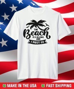 The Beach Is Calling And I Must Go T-Shirt