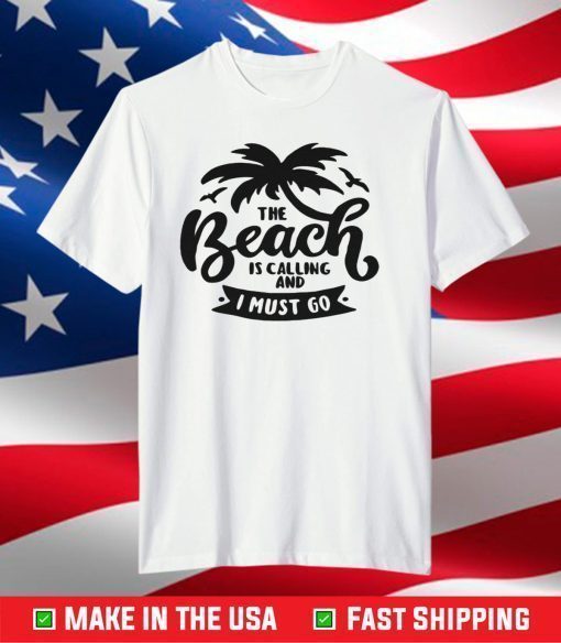 The Beach Is Calling And I Must Go T-Shirt