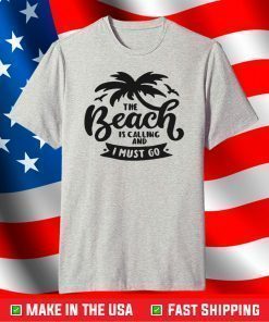 The Beach Is Calling And I Must Go T-Shirt