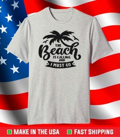 The Beach Is Calling And I Must Go T-Shirt