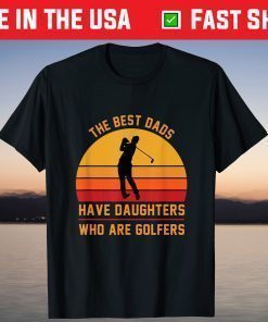 The Best Dads Have Daughters Who Are Golfers Father's Day T-Shirt