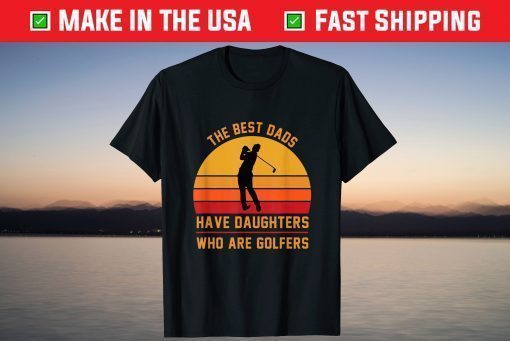 The Best Dads Have Daughters Who Are Golfers Father's Day T-Shirt