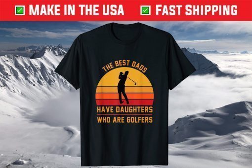 The Best Dads Have Daughters Who Are Golfers Father's Day T-Shirt