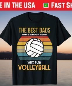 The Best Dads Have Daughters Who Play Volleyball T-Shirt