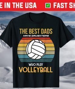 The Best Dads Have Daughters Who Play Volleyball T-Shirt