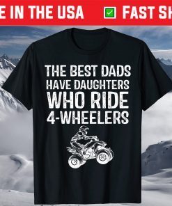 The Best Dads Have Daughters Who Ride 4-Wheelers Fathers Day T-Shirt