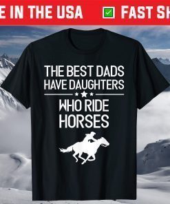 The Best Dads Have Daughters Who Ride Horses Us 2021 T-Shirt